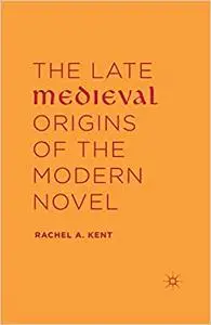 The Late Medieval Origins of the Modern Novel
