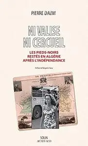 Pierre Daum, "Ni valise ni cercueil: Les Pieds-noirs restés en Algérie après l'indépendance"