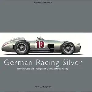 German Racing Silver: Drivers, Cars and Triumphs of German Motor Racing (Racing Colours) (Repost)