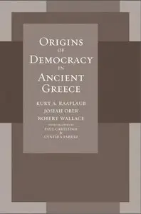 Origins of Democracy in Ancient Greece by Kurt A. Raaflaub, Josiah Ober, Robert Wallace and Paul Cartledge