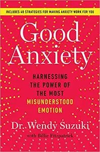 Good Anxiety: Harnessing the Power of the Most Misunderstood Emotion