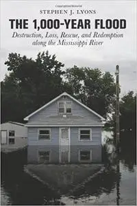 1,000-Year Flood: Destruction, Loss, Rescue, And Redemption Along The Mississippi River