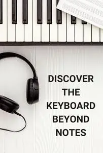 Discover the Keyboard Beyond Notes