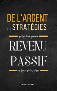 Stratégies pour gagner de l'argent: Façons de générer des revenus passifs en ligne et hors ligne - Jimmey Francis