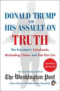 Donald Trump and His Assault on Truth: The President's Falsehoods, Misleading Claims and Flat-Out Lies (Repost)