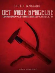 «Det røde spøgelse. Kommunismen og 1840 ernes danske politiske kultur» by Bertel Nygaard