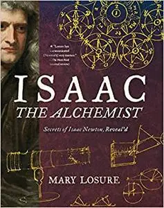 Isaac the Alchemist: Secrets of Isaac Newton, Reveal'd