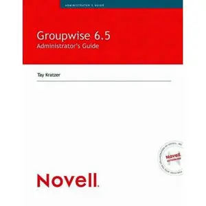 Novell GroupWise 6.5 Administrator's Guide by Tay Kratzer [Repost]