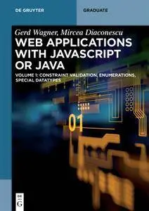 Web Applications with Javascript or Java: Volume 1 Constraint Validation, Enumerations, Special Datatypes (De Gruyter Textbook)