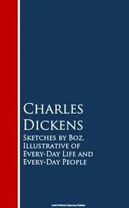 «Sketches by Boz, Illustrative of Every-Day Life and Every-Day People» by Charles Dickens