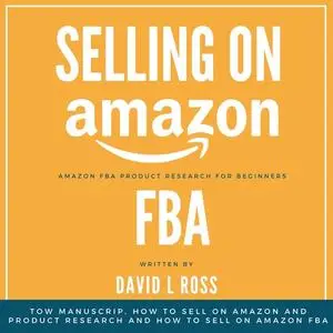 «Selling on Amazon Fba: Tow Manuscript, How to Sell on Amazon and Product Research and How to Sell on Amazon FBA» by Dav