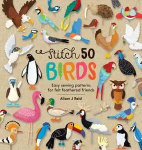 Stitch 50 Birds: Easy sewing patterns for felt feathered friends (Stitch 50)