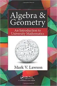 Algebra & Geometry: An Introduction to University Mathematics