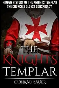 The Knights Templar: The Hidden History of the Knights Templar: The Church’s Oldest Conspiracy