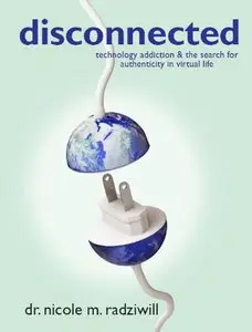 Disconnected: Technology Addiction & the Search for Authenticity in Virtual Life
