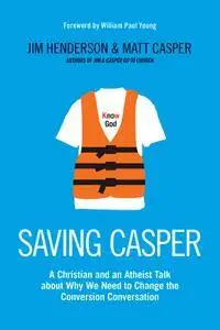 Saving Casper: A Christian and an Atheist Talk about Why We Need to Change the Conversion Conversation