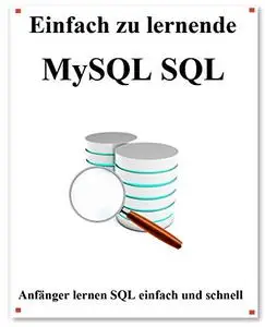 Einfach zu lernende MySQL SQL: Anfänger lernen SQL einfach und schnell