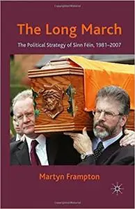 The Long March: The Political Strategy of Sinn Fein, 1981-2007 (Repost)