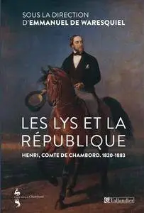 Emmanuel de Waresquiel, "Les lys et la République : Henri, comte de Chambord (1820-1883)"