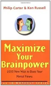 Maximize Your Brainpower: 1000 New Ways To Boost Your Mental Fitness