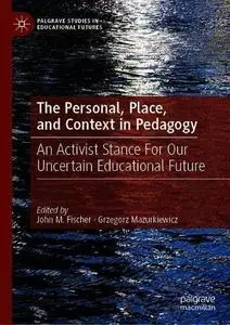 The Personal, Place, and Context in Pedagogy: An Activist Stance for Our Uncertain Educational Future