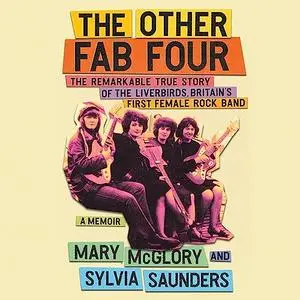 The Other Fab Four: The Remarkable True Story of the Liverbirds, Britain's First Female Rock Band [Audiobook]