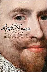 The King's Assassin: The Fatal Affair of George Villiers and James I