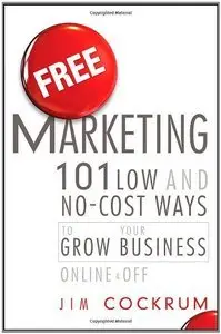 Free Marketing: 101 Low and No-Cost Ways to Grow Your Business, Online and Off (repost)