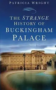 The Strange History of Buckingham Palace