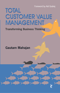 Total Customer Value Management : Transforming Business Thinking