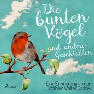 «Die bunten Vögel und andere Geschichten: Eine Erinnerung an den Erzähler Walter Gattow» by Walter Gattow