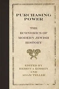 Purchasing Power: The Economics of Modern Jewish History