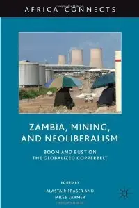 Zambia, Mining, and Neoliberalism: Boom and Bust on the Globalized Copperbelt (Africa Connects) (repost)