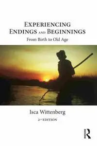 Experiencing Endings and Beginnings From Birth to Old Age 2nd Edition