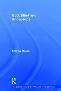 God, Mind and Knowledge (The British Society for the Philosophy of Religion Series)