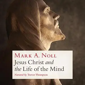 Jesus Christ and the Life of the Mind [Audiobook]