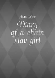 «Diary of a chain slav girl» by John Silver