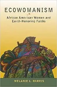 Ecowomanism: African American Women and Earth-Honoring Faiths (Ecology and Justice Series) (Ecology & Justice)