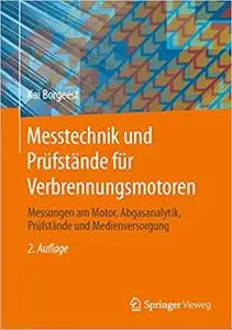 Messtechnik und Prüfstände für Verbrennungsmotoren: Messungen am Motor, Abgasanalytik, Prüfstände und Medienversorgung, 2. Aufl