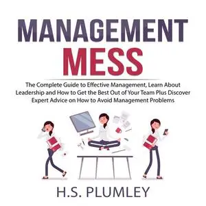 «Management Mess: The Complete Guide to Effective Management, Learn About Leadership and How to Get the Best Out of Your