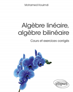 Algèbre linéaire, algèbre bilinéaire - Cours et exercices corrigés - Mohamed Houimdi