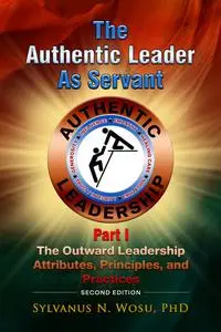 «The Authentic Leader as Servant Part I» by Ph.D., Sylvanus N. Wosu