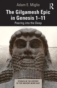 The Gilgamesh Epic in Genesis 1-11: Peering into the Deep (Studies in the History of the Ancient Near East)