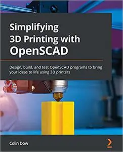 Simplifying 3D Printing with OpenSCAD: Design, build and test OpenSCAD programs to bring your ideas to life using 3D printers