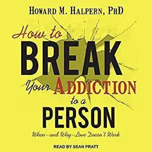 How to Break Your Addiction to a Person: When - and Why - Love Doesn't Work [Audiobook]