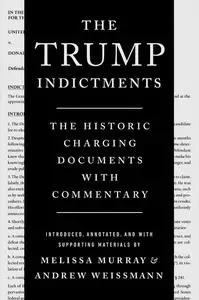 The Trump Indictments: The Historic Charging Documents with Commentary