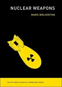 Nuclear Weapons (The MIT Press Essential Knowledge)