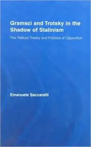 Gramsci and Trotsky in the Shadow of Stalinism: The Political Theory and Practice of Opposition