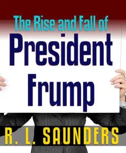 «Rise & Fall of President Frump» by R.L. Saunders