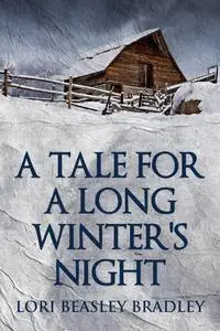 «A Tale For A Long Winter's Night» by Lori Beasley Bradley